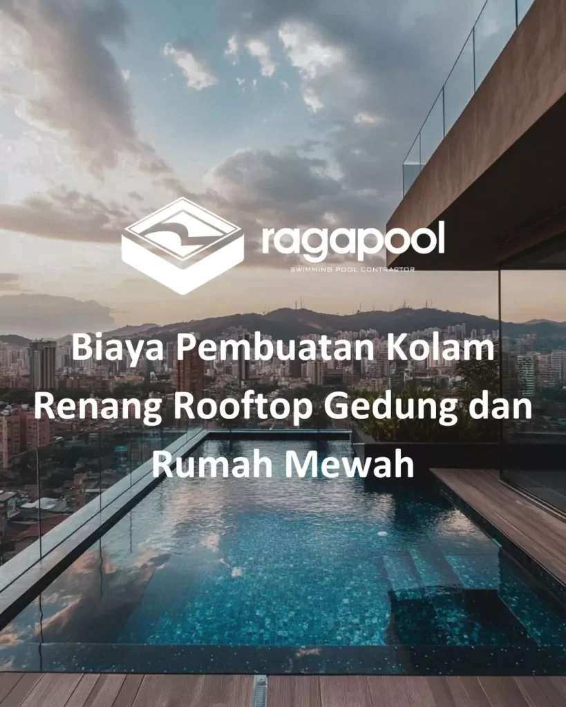 Biaya Pembuatan Kolam Renang Rooftop Gedung dan Rumah Mewah