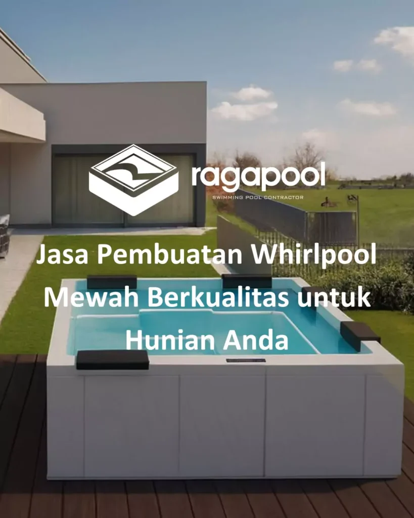 Jasa Pembuatan Whirlpool Mewah Berkualitas untuk Hunian Anda